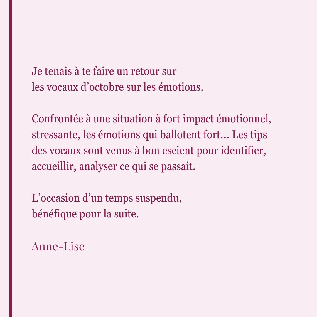 Témoignage d'Anne-Lise. Elle explique que les vocaux d'octobre sur les émotions l'ont aidée à identifier et accueillir ses ressentis lors d'une situation stressante, offrant un temps suspendu bénéfique.